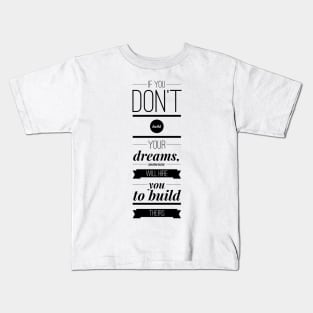 If you don't build your dreams someone will hire you to build theirs Kids T-Shirt